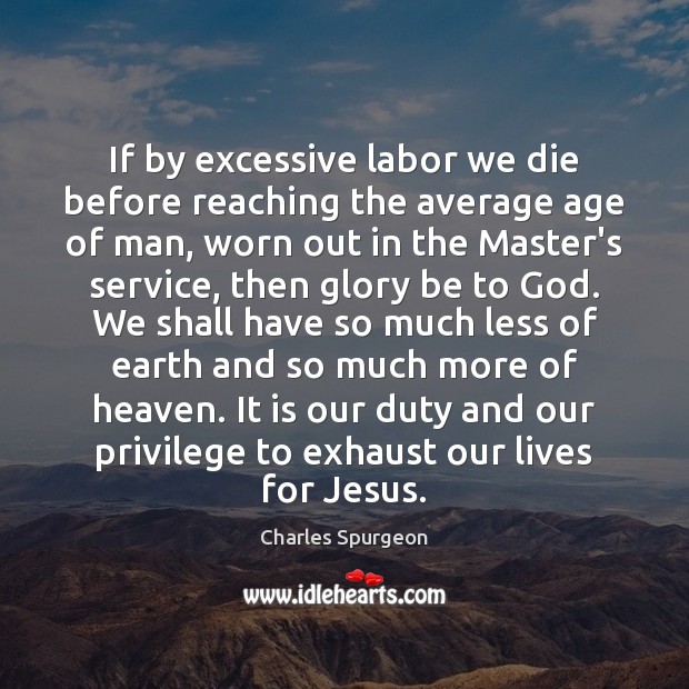 If by excessive labor we die before reaching the average age of Charles Spurgeon Picture Quote