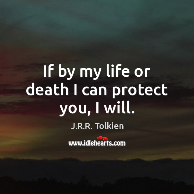 If by my life or death I can protect you, I will. Image