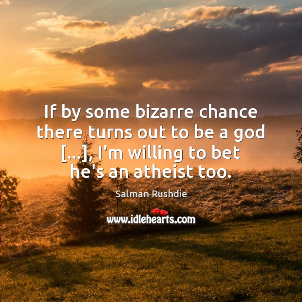 If by some bizarre chance there turns out to be a God […], Salman Rushdie Picture Quote