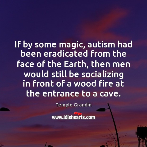If by some magic, autism had been eradicated from the face of Temple Grandin Picture Quote