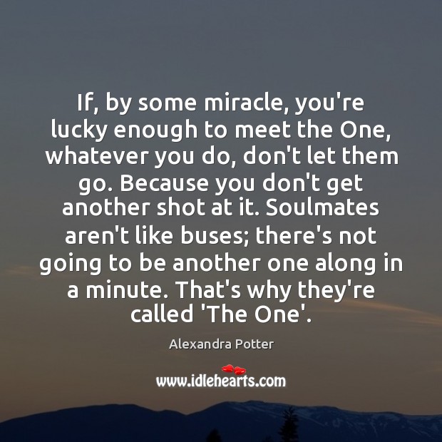If, by some miracle, you’re lucky enough to meet the One, whatever Don’t Let Them Go Quotes Image