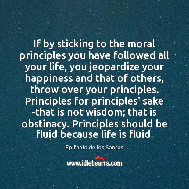 If by sticking to the moral principles you have followed all your Epifanio de los Santos Picture Quote