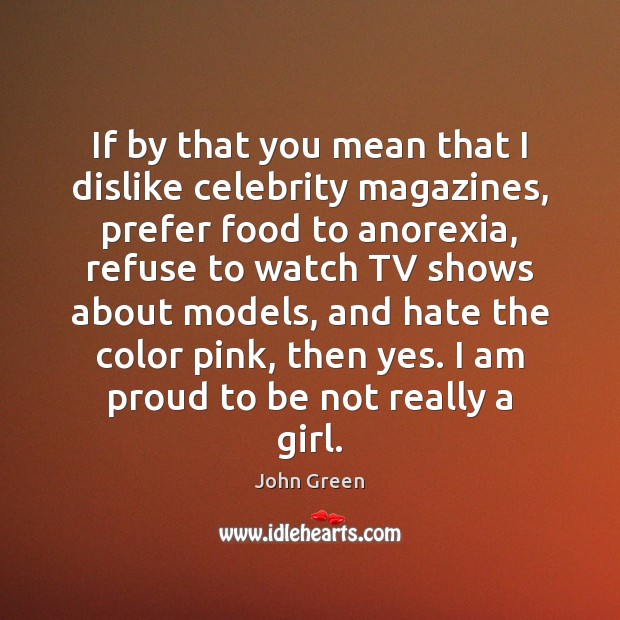 If by that you mean that I dislike celebrity magazines, prefer food John Green Picture Quote