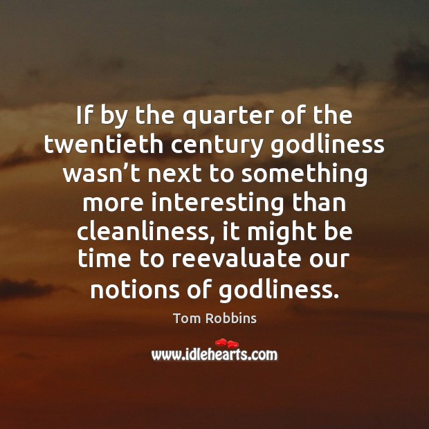 If by the quarter of the twentieth century Godliness wasn’t next Tom Robbins Picture Quote
