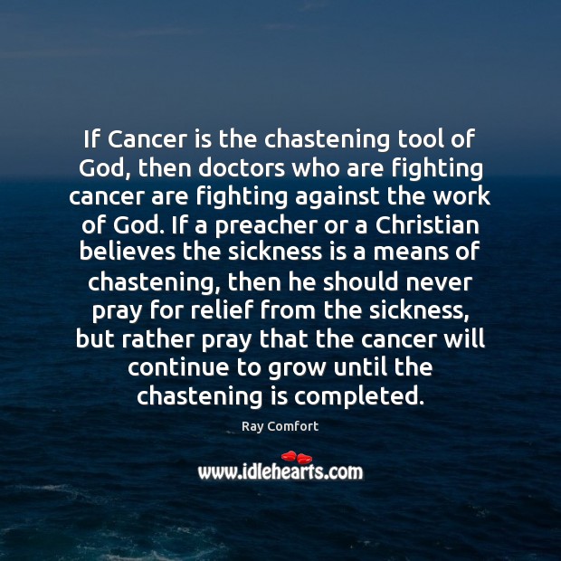 If Cancer is the chastening tool of God, then doctors who are Ray Comfort Picture Quote