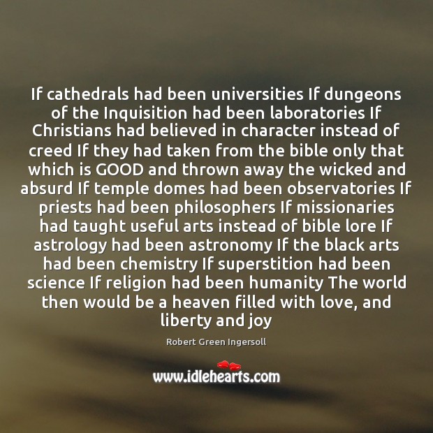 If cathedrals had been universities If dungeons of the Inquisition had been Robert Green Ingersoll Picture Quote