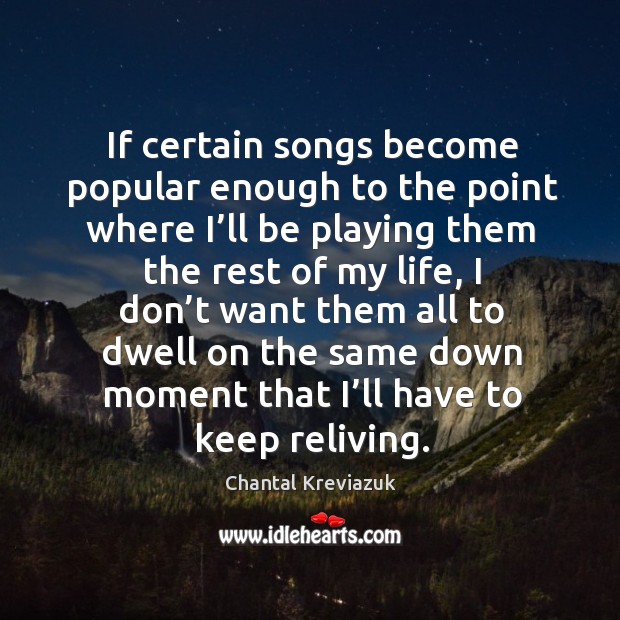 If certain songs become popular enough to the point where I’ll be playing them Chantal Kreviazuk Picture Quote