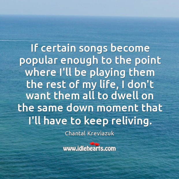 If certain songs become popular enough to the point where I’ll be Chantal Kreviazuk Picture Quote