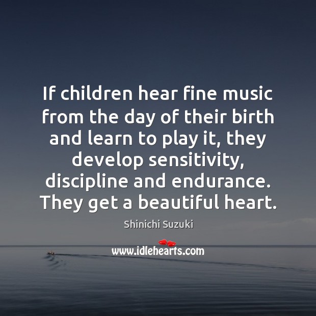If children hear fine music from the day of their birth and Image