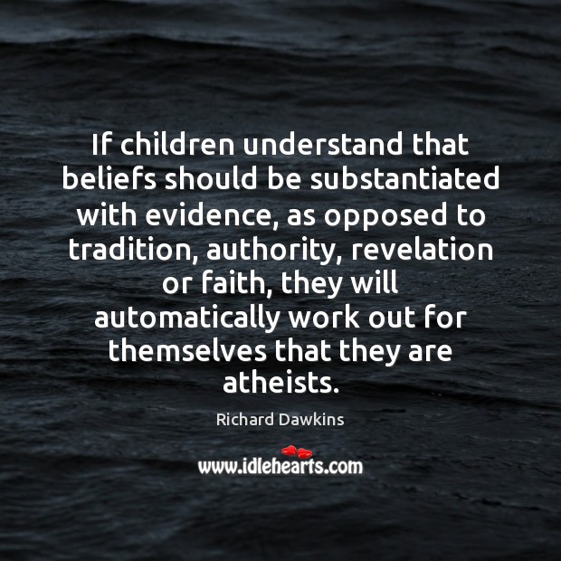 If children understand that beliefs should be substantiated with evidence, as opposed Richard Dawkins Picture Quote