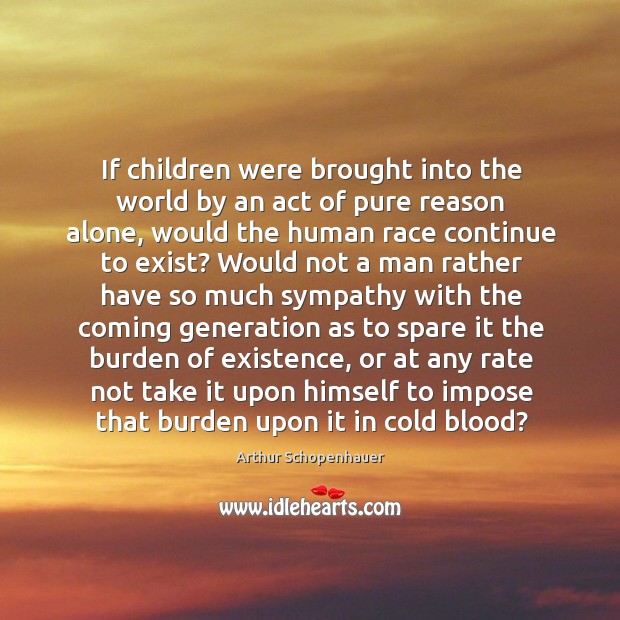 If children were brought into the world by an act of pure Arthur Schopenhauer Picture Quote