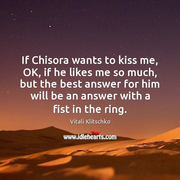 If Chisora wants to kiss me, OK, if he likes me so Vitali Klitschko Picture Quote