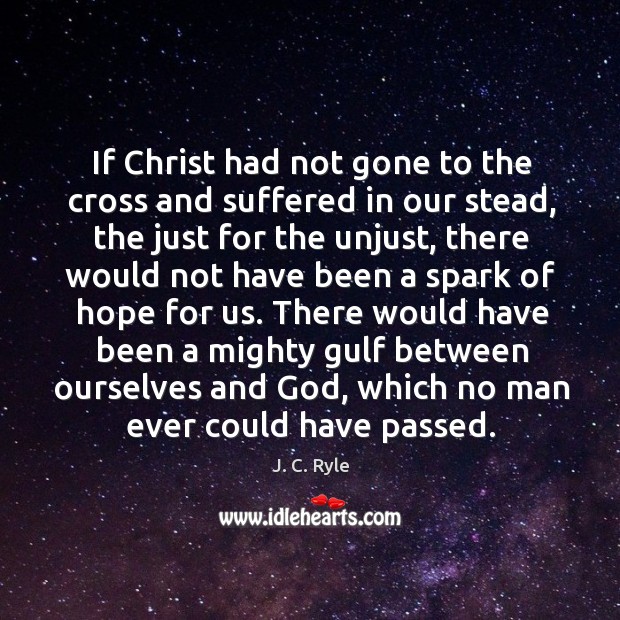 If Christ had not gone to the cross and suffered in our J. C. Ryle Picture Quote
