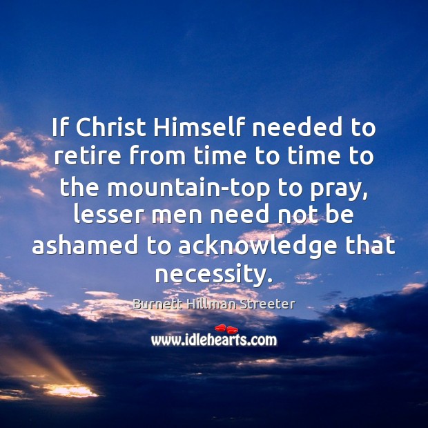 If Christ Himself needed to retire from time to time to the Image