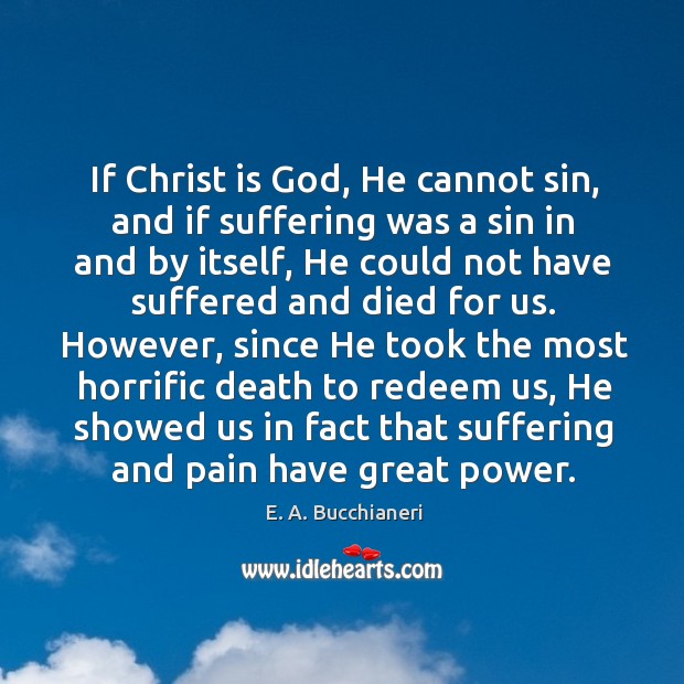 If Christ is God, He cannot sin, and if suffering was a E. A. Bucchianeri Picture Quote