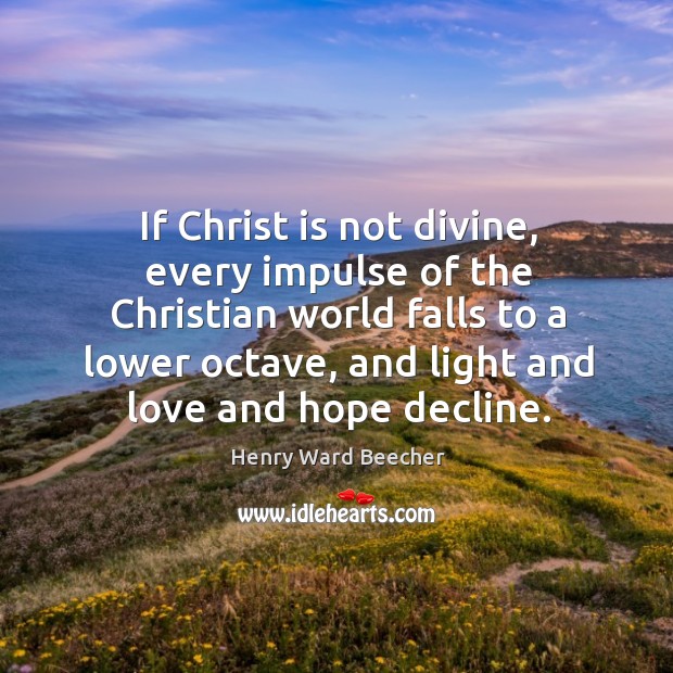 If Christ is not divine, every impulse of the Christian world falls Image