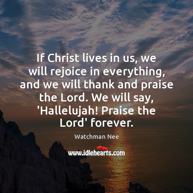 If Christ lives in us, we will rejoice in everything, and we Watchman Nee Picture Quote