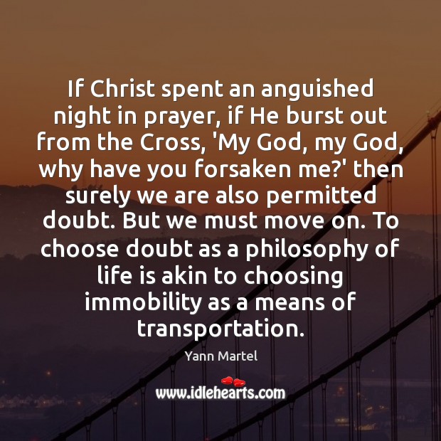 If Christ spent an anguished night in prayer, if He burst out Yann Martel Picture Quote