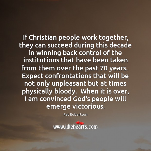 If Christian people work together, they can succeed during this decade in Pat Robertson Picture Quote