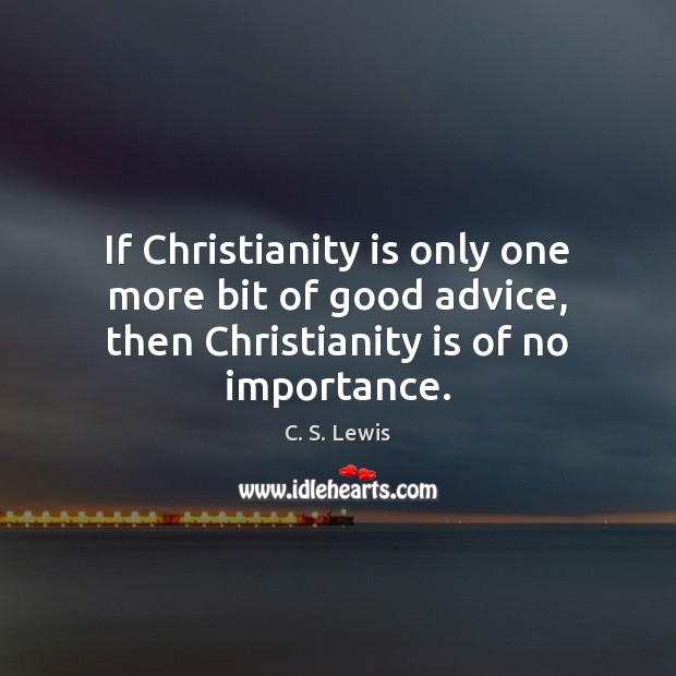 If Christianity is only one more bit of good advice, then Christianity C. S. Lewis Picture Quote