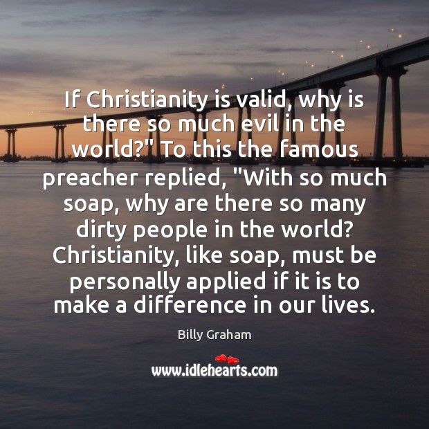 If Christianity is valid, why is there so much evil in the Billy Graham Picture Quote