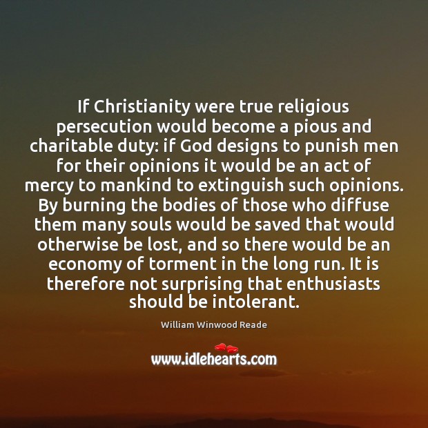 If Christianity were true religious persecution would become a pious and charitable William Winwood Reade Picture Quote