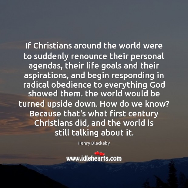 If Christians around the world were to suddenly renounce their personal agendas, Henry Blackaby Picture Quote