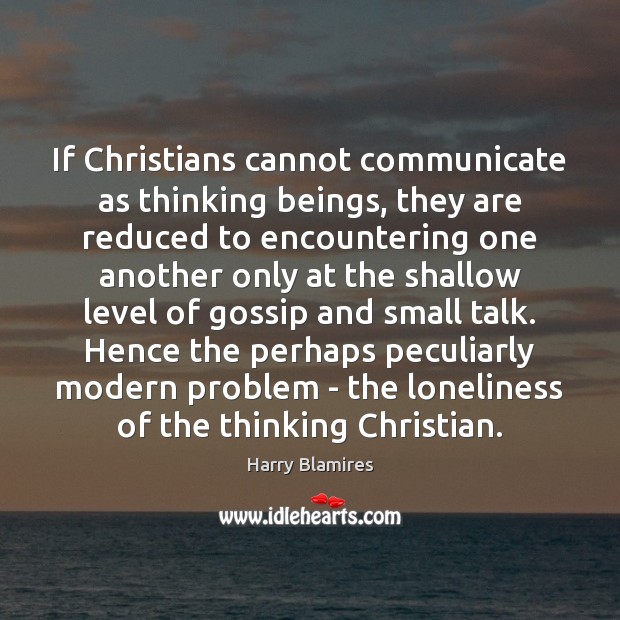 If Christians cannot communicate as thinking beings, they are reduced to encountering Harry Blamires Picture Quote