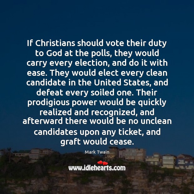 If Christians should vote their duty to God at the polls, they Mark Twain Picture Quote
