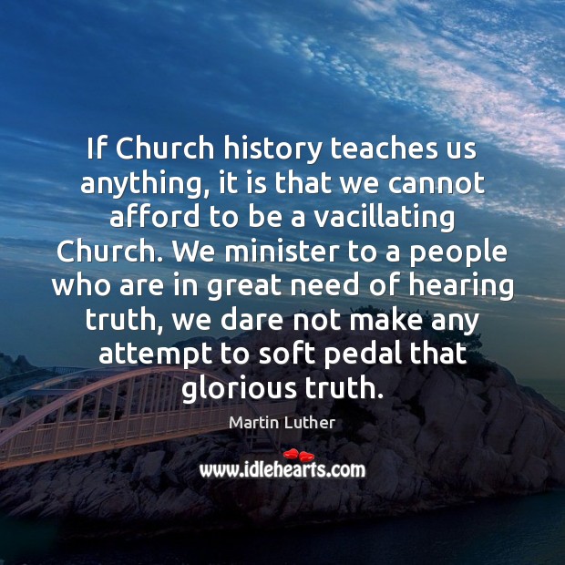 If Church history teaches us anything, it is that we cannot afford Martin Luther Picture Quote