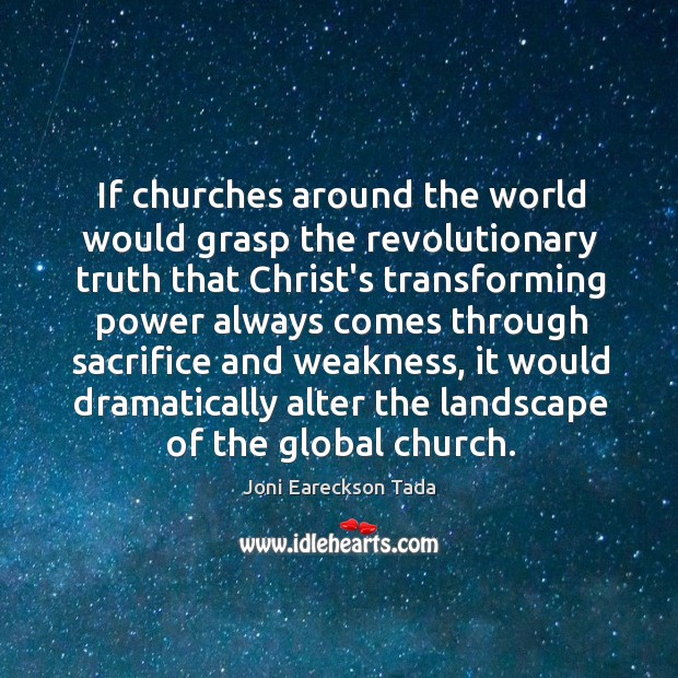 If churches around the world would grasp the revolutionary truth that Christ’s Joni Eareckson Tada Picture Quote