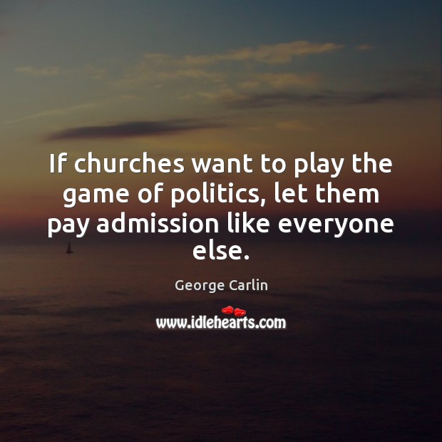 If churches want to play the game of politics, let them pay admission like everyone else. Image