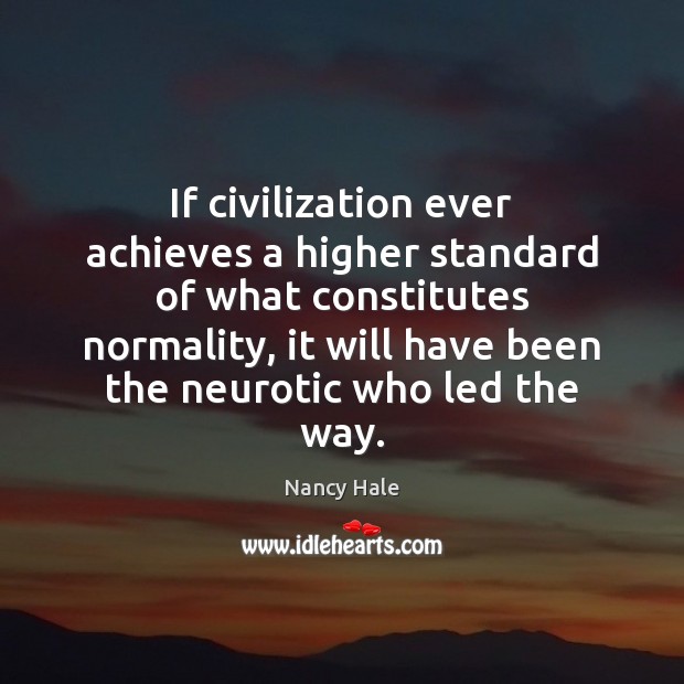 If civilization ever achieves a higher standard of what constitutes normality, it Nancy Hale Picture Quote