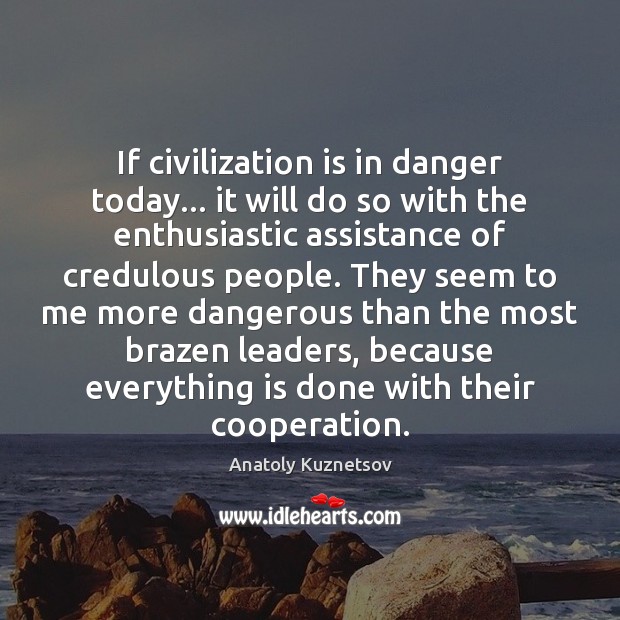 If civilization is in danger today… it will do so with the Image