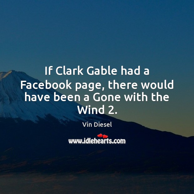 If Clark Gable had a Facebook page, there would have been a Gone with the Wind 2. Image