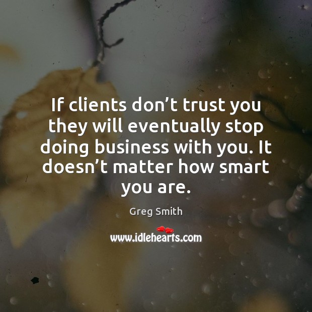 If clients don’t trust you they will eventually stop doing business Business Quotes Image