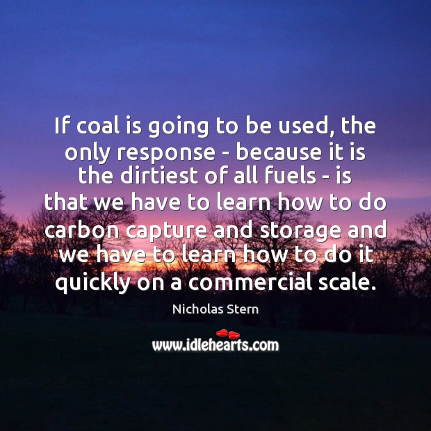 If coal is going to be used, the only response – because Nicholas Stern Picture Quote