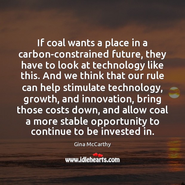 If coal wants a place in a carbon-constrained future, they have to Gina McCarthy Picture Quote