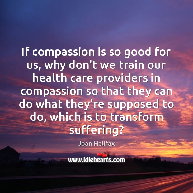 If compassion is so good for us, why don’t we train our Compassion Quotes Image