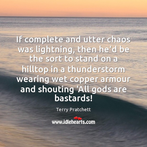 If complete and utter chaos was lightning, then he’d be the sort Terry Pratchett Picture Quote