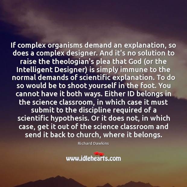If complex organisms demand an explanation, so does a complex designer. And Richard Dawkins Picture Quote