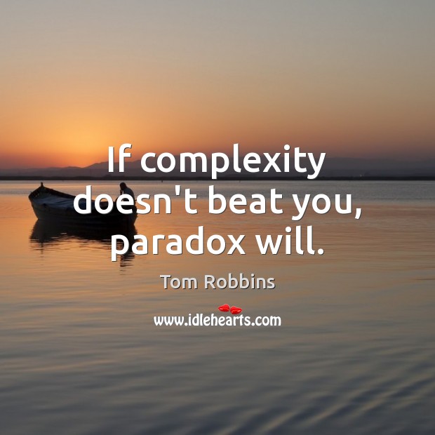 If complexity doesn’t beat you, paradox will. Tom Robbins Picture Quote