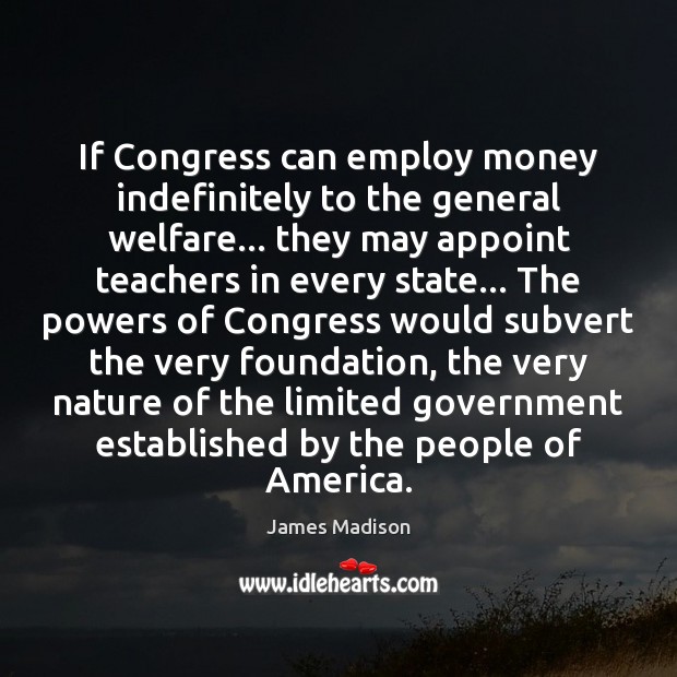 If Congress can employ money indefinitely to the general welfare… they may Image