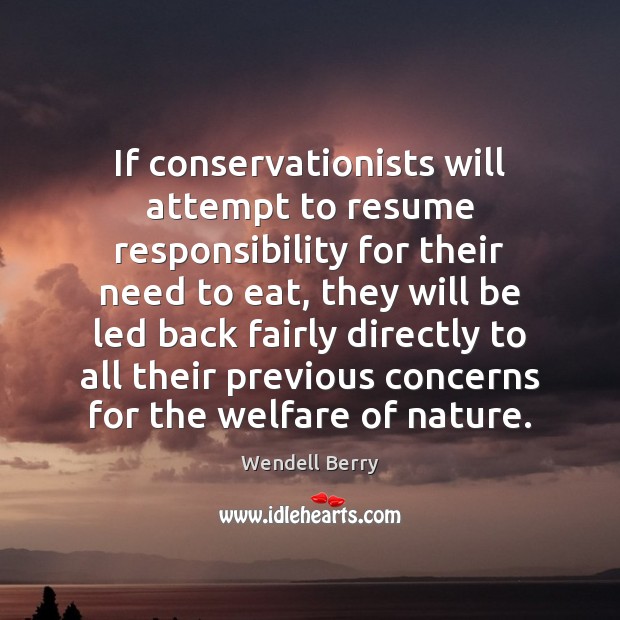 If conservationists will attempt to resume responsibility for their need to eat, Wendell Berry Picture Quote