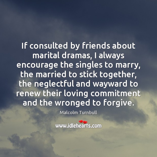 If consulted by friends about marital dramas, I always encourage the singles Image