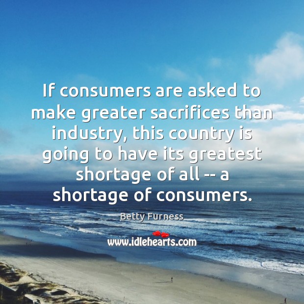 If consumers are asked to make greater sacrifices than industry, this country Image