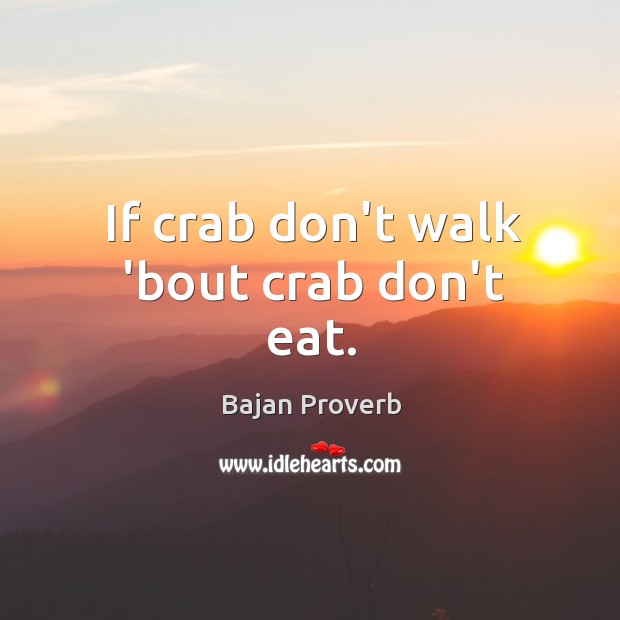If crab don’t walk ’bout crab don’t eat. Bajan Proverbs Image