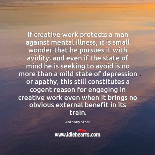 If creative work protects a man against mental illness, it is small Anthony Storr Picture Quote