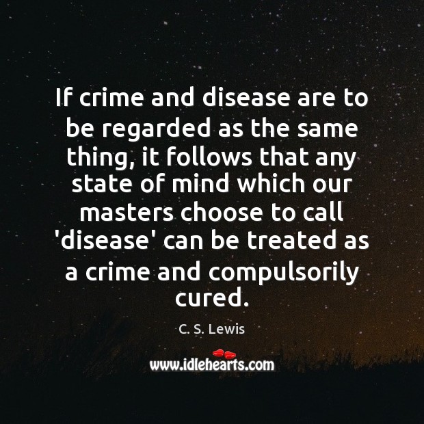 If crime and disease are to be regarded as the same thing, C. S. Lewis Picture Quote