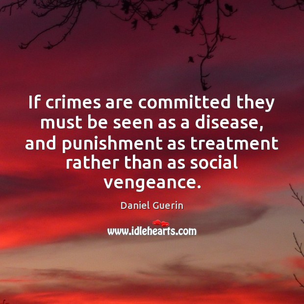 If crimes are committed they must be seen as a disease, and Daniel Guerin Picture Quote